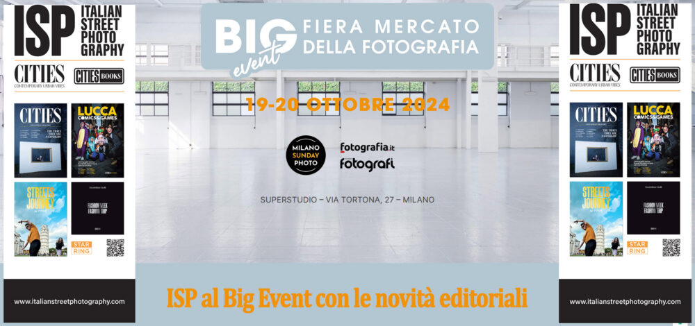 ISP - ITALIAN STREET PHOTOGRAPHY sarà presente al BIG EVENT il 19 e 20 ottobre, al Superstudio in via Tortona 27 a Milano.